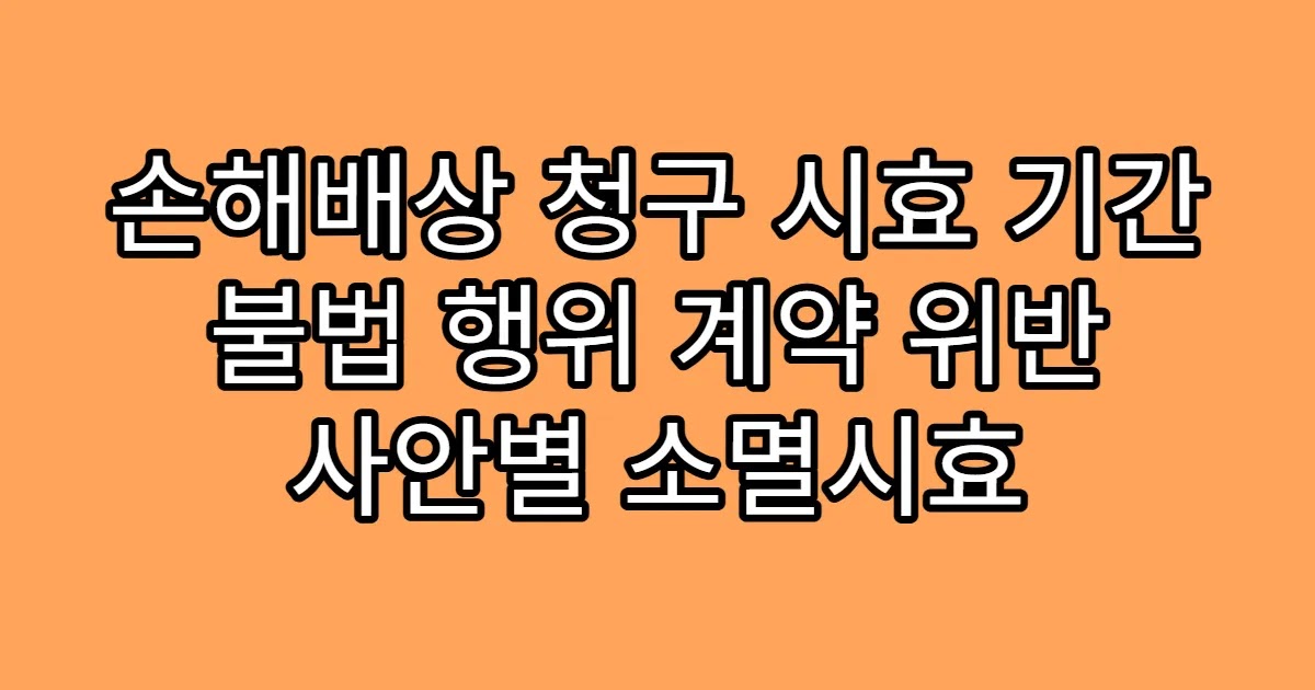 손해배상 청구 시효 기간 불법 행위 계약 위반 사안별 소멸시효
