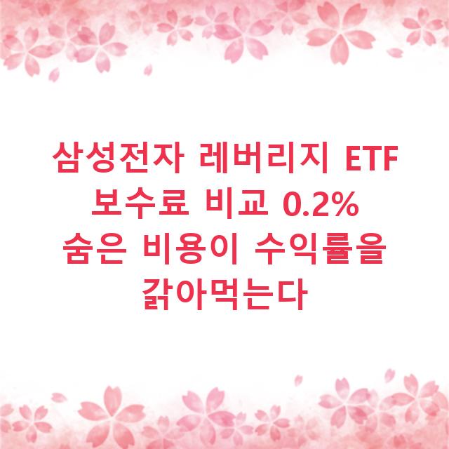 삼성전자 레버리지 ETF 보수료 비교 0.2% 숨은 비용이 수익률을 갉아먹는다