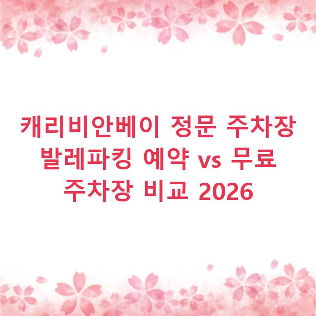 캐리비안베이 정문 주차장 발레파킹 예약 vs 무료 주차장 비교 2026
