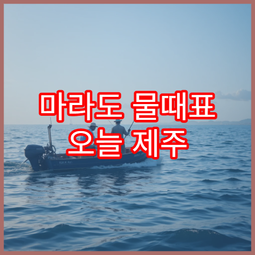 마라도 물때표 오늘 제주 남단 바다타임 낚시 일정 확인
