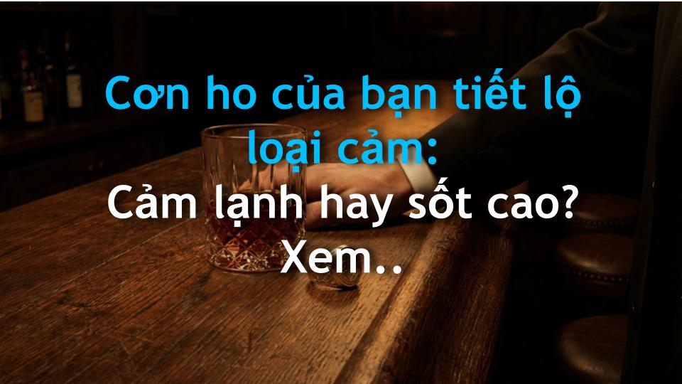 Cơn ho của bạn tiết lộ loại cảm: Cảm lạnh hay sốt cao? Xem ngay!