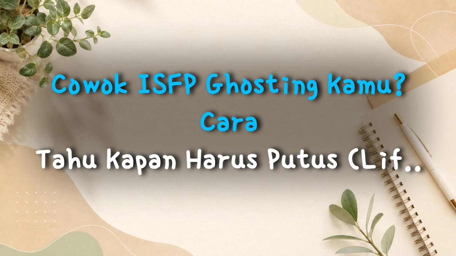 Cowok ISFP Ghosting Kamu? Cara Tahu Kapan Harus Putus (Life Hack)
