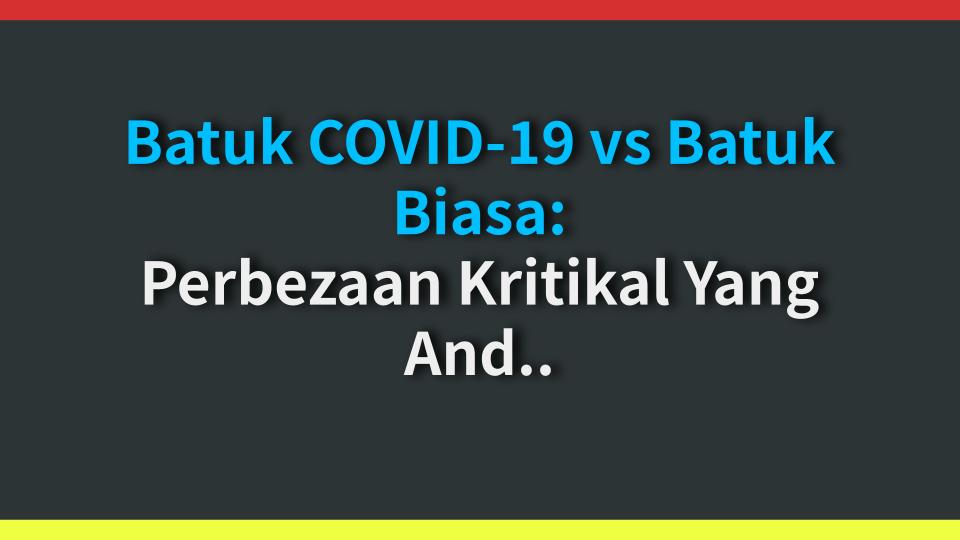 Batuk COVID-19 vs Batuk Biasa: Perbezaan Kritikal Yang Anda Tak Tahu