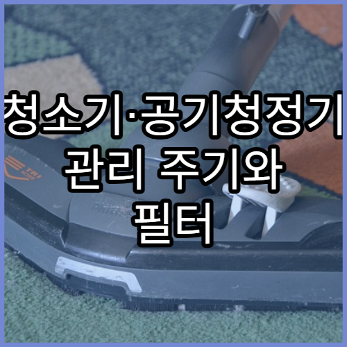 청소기·공기청정기 관리 주기와 필터 선택 팁