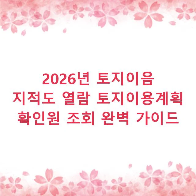 2026년 토지이음 지적도 열람 토지이용계획 확인원 조회 완벽 가이드