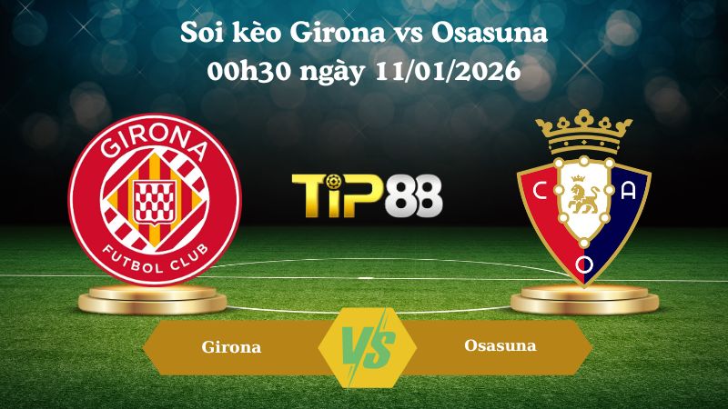 soi kèo Girona vs Osasuna 00h30 ngày 11/01/2026