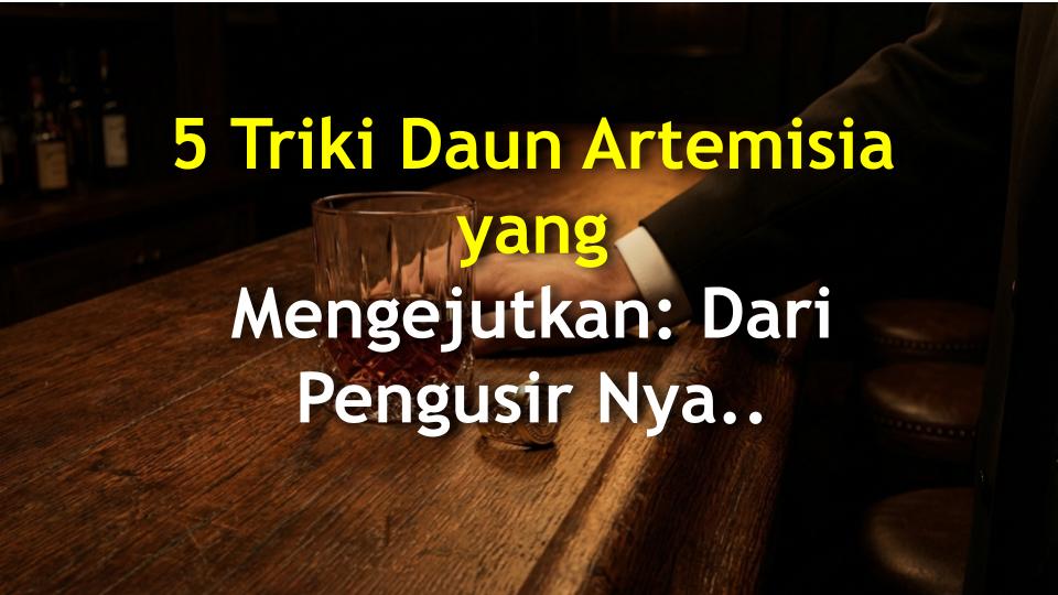 5 Triki Daun Artemisia yang Mengejutkan: Dari Pengusir Nyamuk hingga Penghilang Stres - Coba di Rumah!
