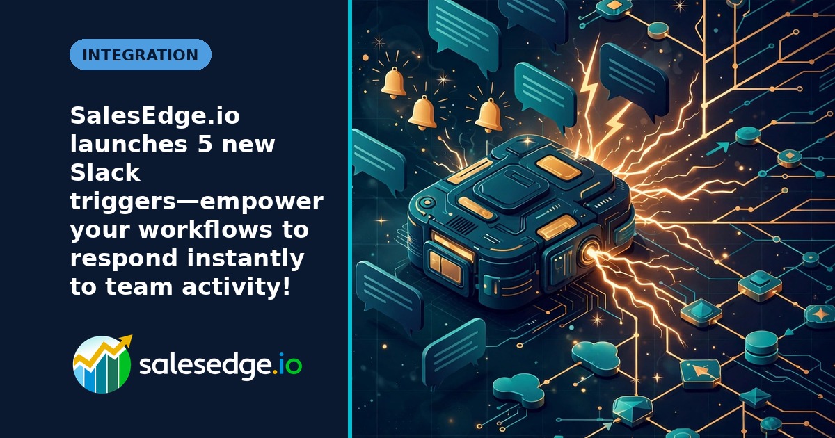 SalesEdge.io launches 5 new Slack triggers—empower your workflows to respond instantly to team activity!
