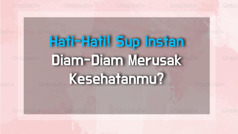 Hati-Hati! Sup Instan Diam-Diam Merusak Kesehatanmu?