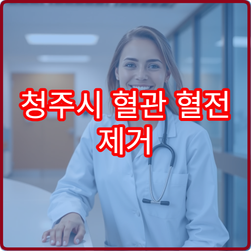 청주시 혈관 혈전 제거 전문 혈관외과 레이저 시술 비용과 회복기간
