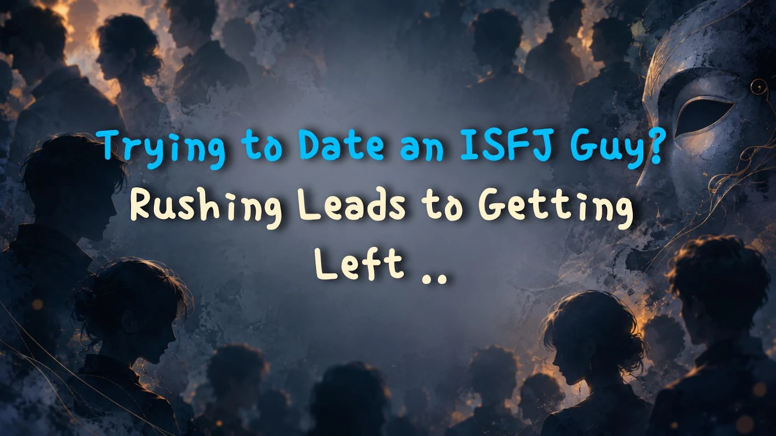 Trying to Date an ISFJ Guy? Rushing Leads to Getting Left on Read