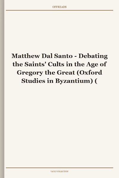 Debating the Saints' Cults in the Age of Gregory the Great (Oxford Studies in Byzantium)