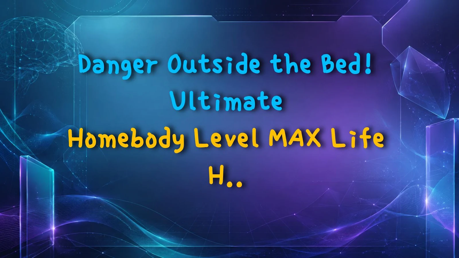 Danger Outside the Bed! Ultimate Homebody Level MAX Life Hacks