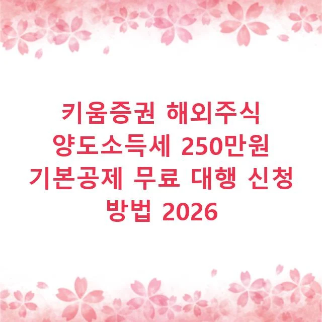 키움증권 해외주식 양도소득세 250만원 기본공제 무료 대행 신청 방법 2026