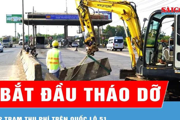 Bắt đầu tháo dỡ 2 trạm thu phí trên quốc lộ 51 - Báo Sài Gòn Giải Phóng