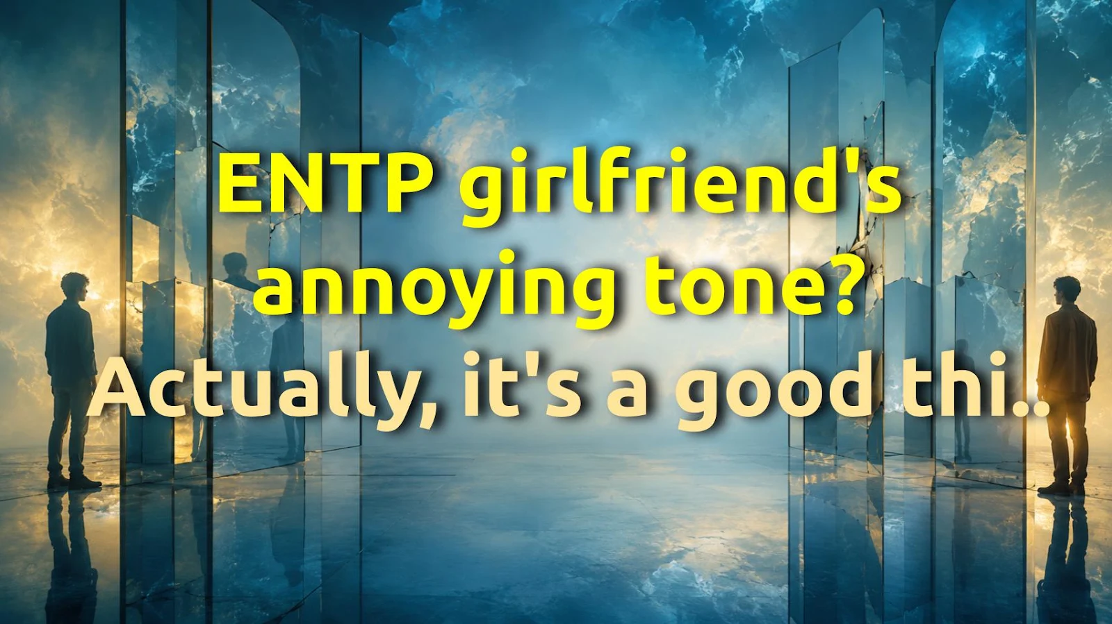ENTP girlfriend's annoying tone? Actually, it's a good thing! For real