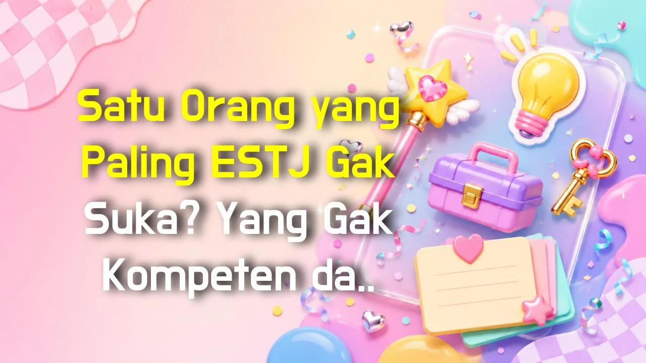 Satu Orang yang Paling ESTJ Gak Suka? Yang Gak Kompeten dan Keras Kepala!