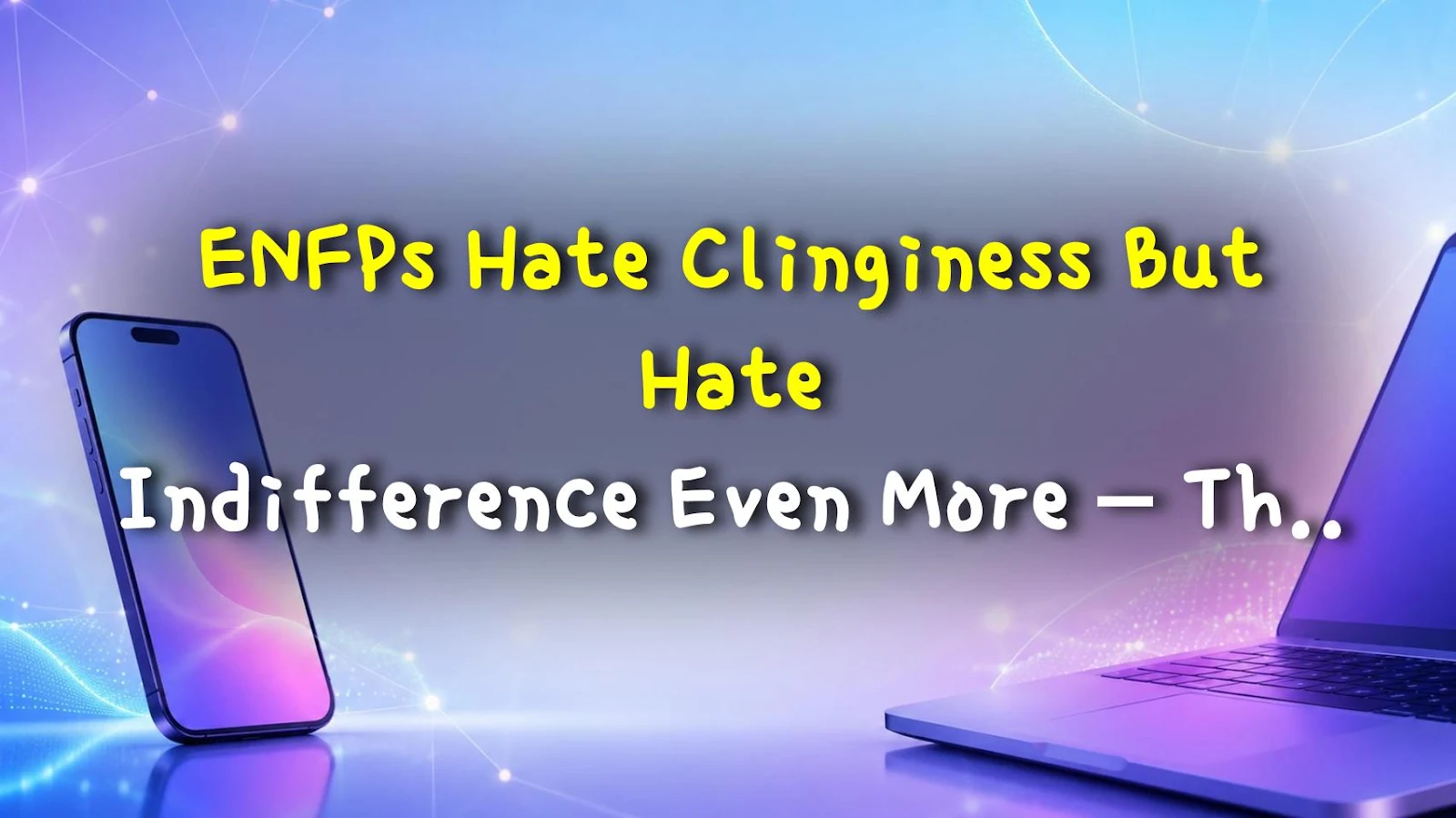 ENFPs Hate Clinginess But Hate Indifference Even More – They're Such Weirdos