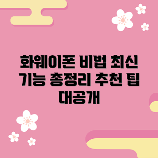 중국화웨이폰 정보, 화웨이폰 최신 기능, 화웨이폰 팁, 중국 스마트폰, 화웨이폰 가이드