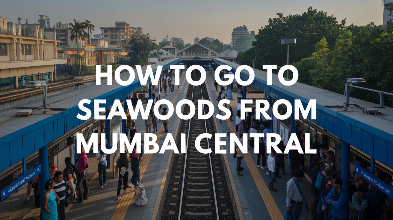 How to Go to Seawoods from Mumbai Central – Travel Guide