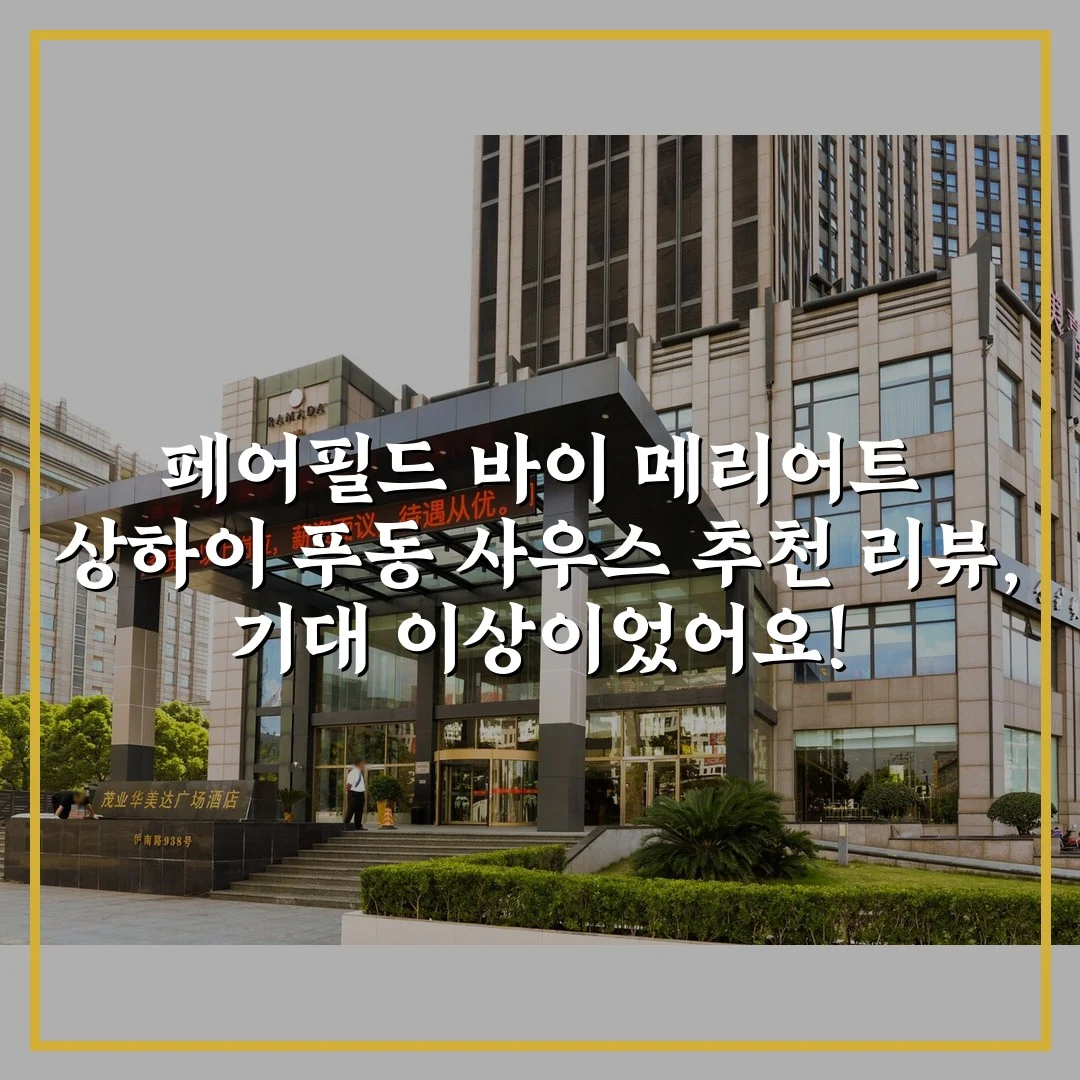 페어필드 바이 메리어트 상하이 푸동 사우스 추천 리뷰, 기대 이상이었어요!