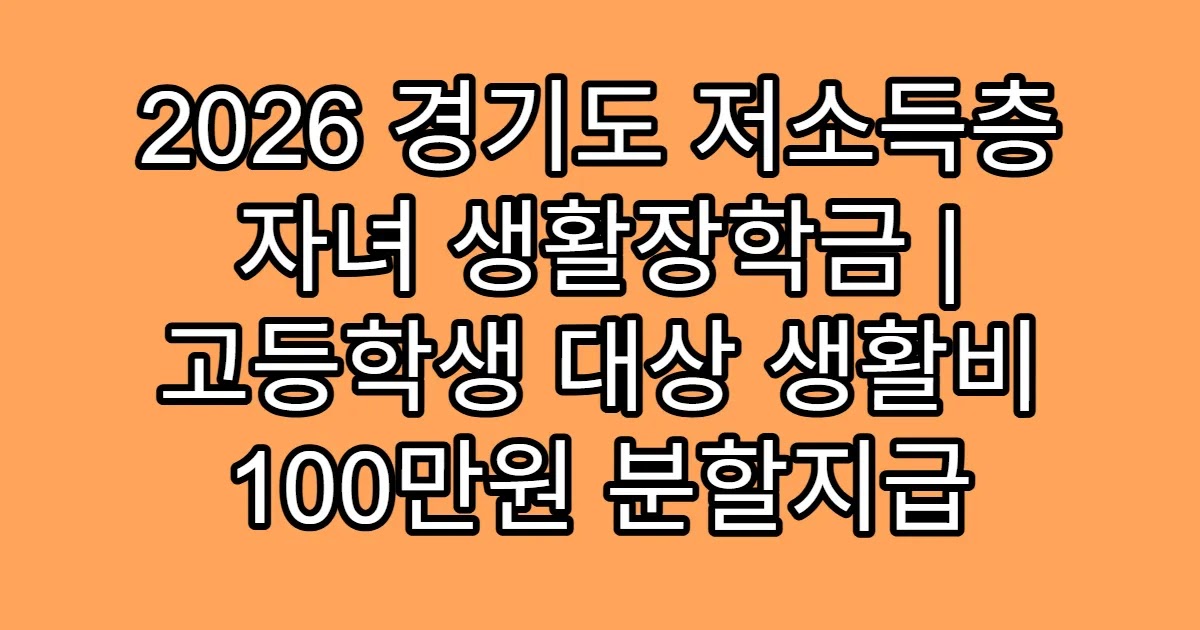 2026 경기도 저소득층 자녀 생활장학금 | 고등학생 대상 생활비 100만원 분할지급