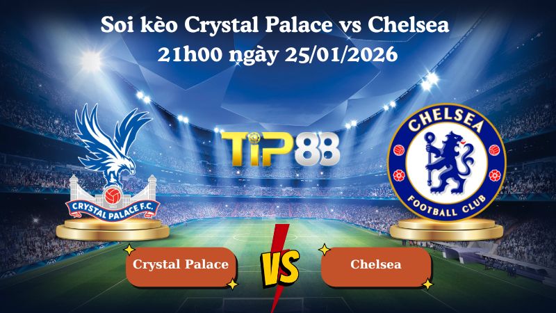 Nhận định soi kèo Crystal Palace vs Chelsea 21h00 ngày 25/01/2026