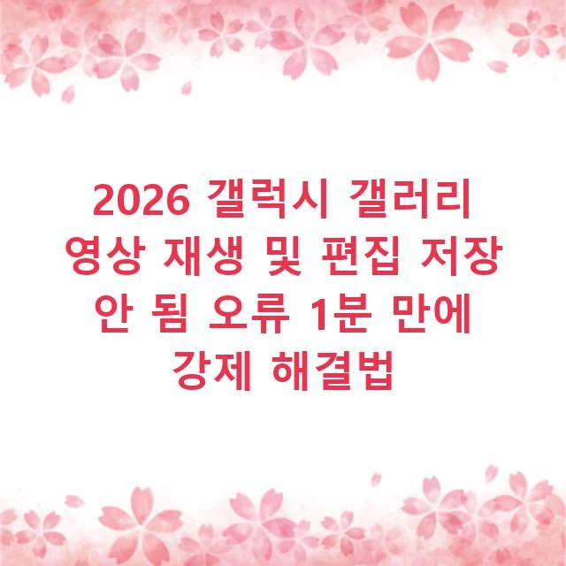 2026 갤럭시 갤러리 영상 재생 및 편집 저장 안 됨 오류 1분 만에 강제 해결법