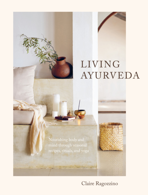 Living Ayurveda: Nourishing Body and Mind through Seasonal Recipes, Rituals, and Yoga *