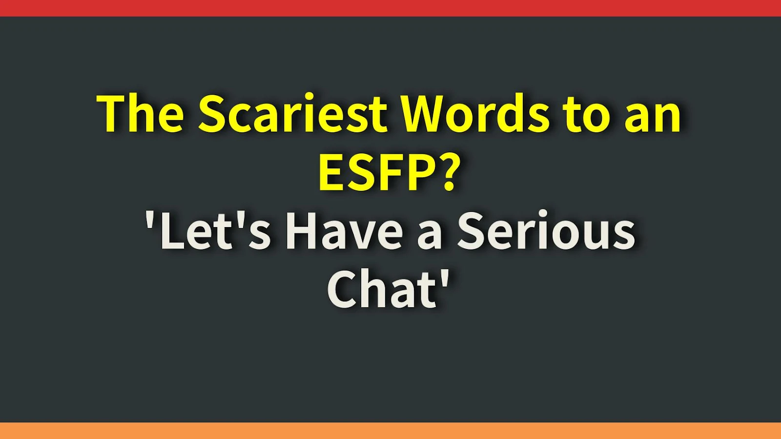 The Scariest Words to an ESFP? 'Let's Have a Serious Chat'