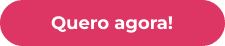 Botão: Quero agora!