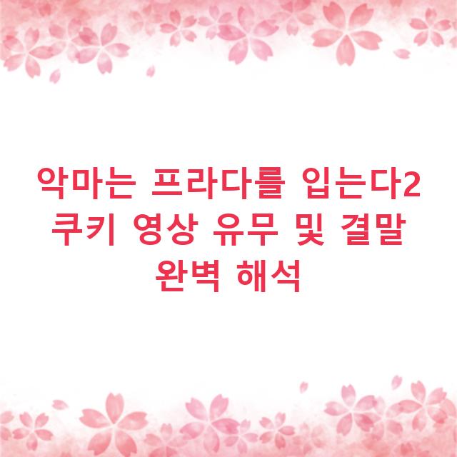 악마는 프라다를 입는다2 쿠키 영상 유무 및 결말 완벽 해석