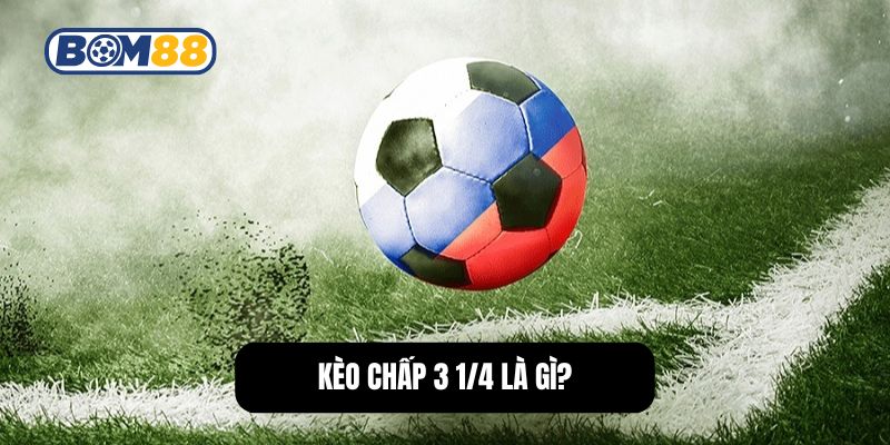 Kèo chấp 3 1/4 là gì?