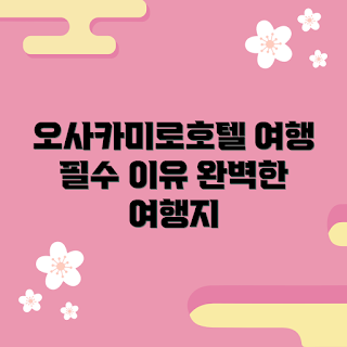 오사카미로호텔, 오사카 호텔 추천, 여행지 추천, 오사카 숙소, 완벽한 여행