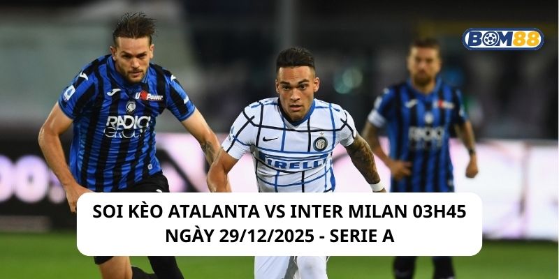 Soi kèo Atalanta vs Inter Milan 03h45 ngày 29/12/2025