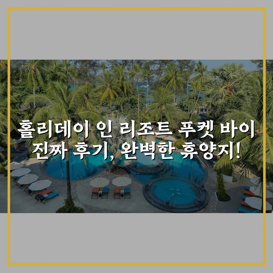 홀리데이 인 리조트 푸켓 바이 진짜 후기, 완벽한 휴양지!