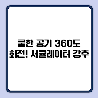 쿠쿠 인스퓨어, BLDC 서큘레이터, 에어 서큘레이터 추천, 입체회전 서큘레이터, 가정용 서큘레이터