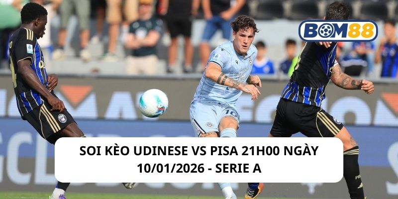Soi kèo Udinese vs Pisa 21h00 ngày 10/01/2026