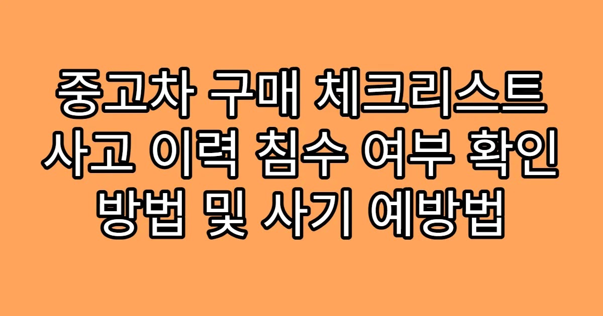 중고차 구매 체크리스트 사고 이력 침수 여부 확인 방법 및 사기 예방법