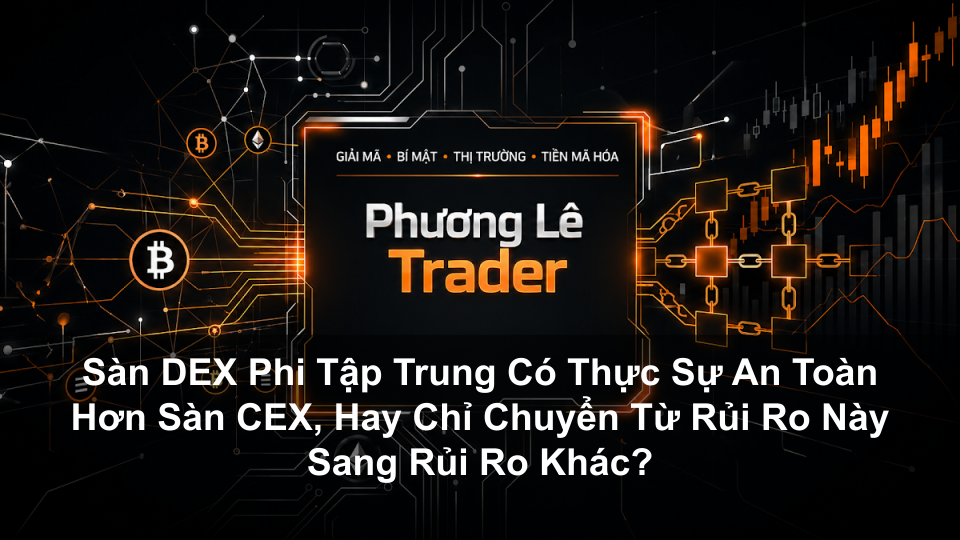 Sàn DEX Phi Tập Trung Có Thực Sự An Toàn Hơn Sàn CEX, Hay Chỉ Chuyển Từ Rủi Ro Này Sang Rủi Ro Khác?