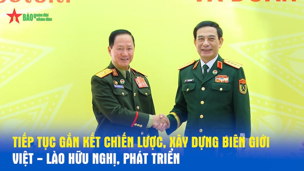 Tiếp tục gắn kết chiến lược, xây dựng biên giới Việt - Lào hữu nghị, phát triển - Báo Quân Đội Nhân Dân