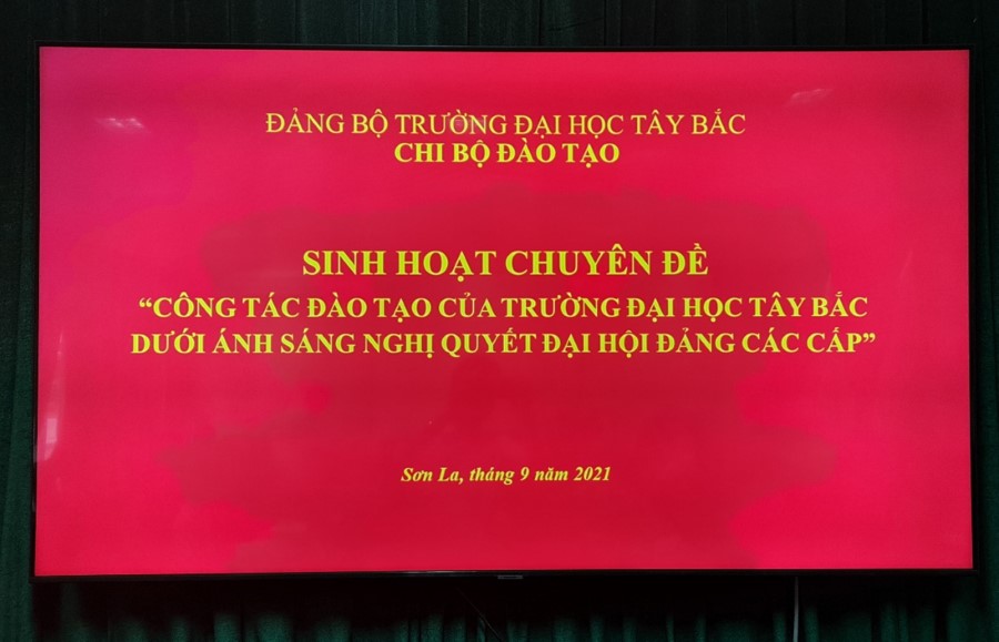 Chi bộ Đào tạo sinh hoạt chuyên đề "Công tác đào tạo của Trường Đại học Tây Bắc dưới ánh sáng Nghị quyết của Đại hội Đảng các cấp"