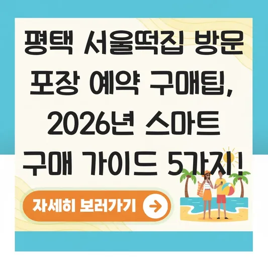 평택 서울떡집 방문 포장 예약 구매팁