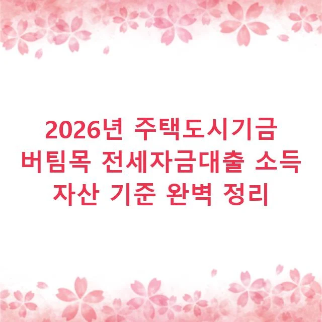 2026년 주택도시기금 버팀목 전세자금대출 소득 자산 기준 완벽 정리