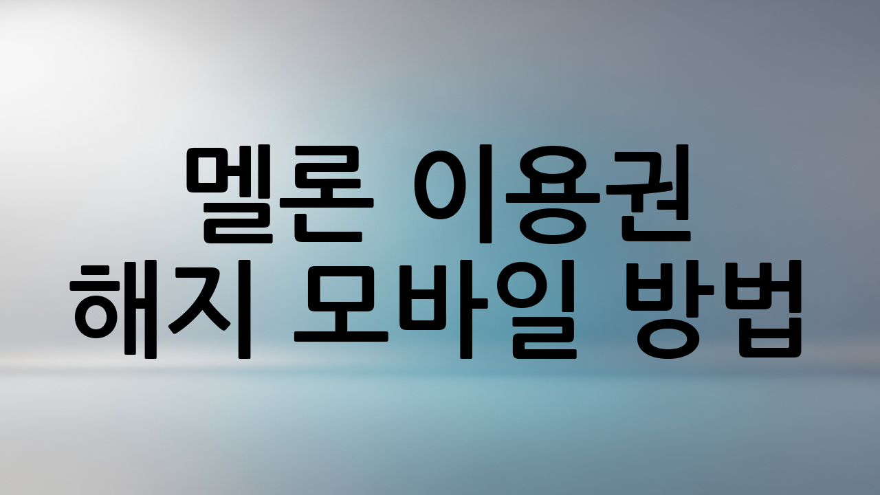 멜론 이용권 해지 모바일 방법 (일반 결제 사용자)