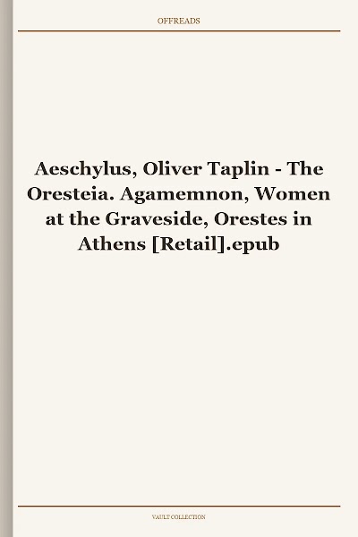 The Oresteia. Agamemnon, Women at the Graveside, Orestes in Athens