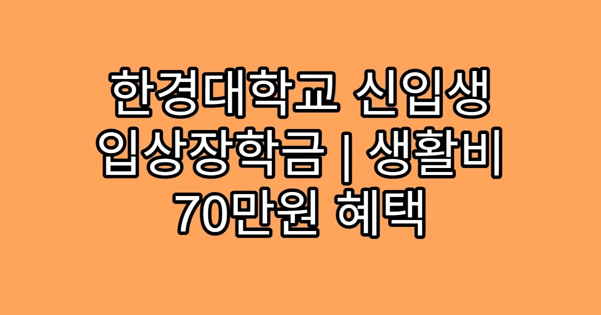 한경대학교 신입생 입상장학금 | 생활비 70만원 혜택