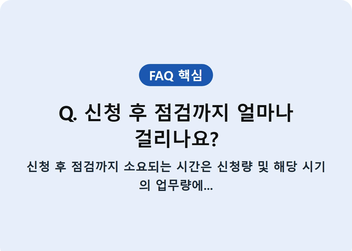 Q. 신청 후 점검까지 얼마나 걸리나요?