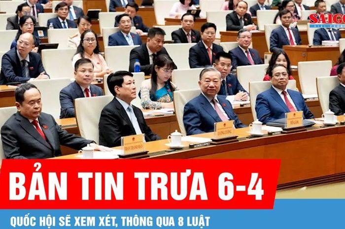 Bản tin trưa 6-4: Quốc hội sẽ xem xét, thông qua 8 luật và 1 nghị quyết quy phạm pháp luật - Báo Sài Gòn Giải Phóng