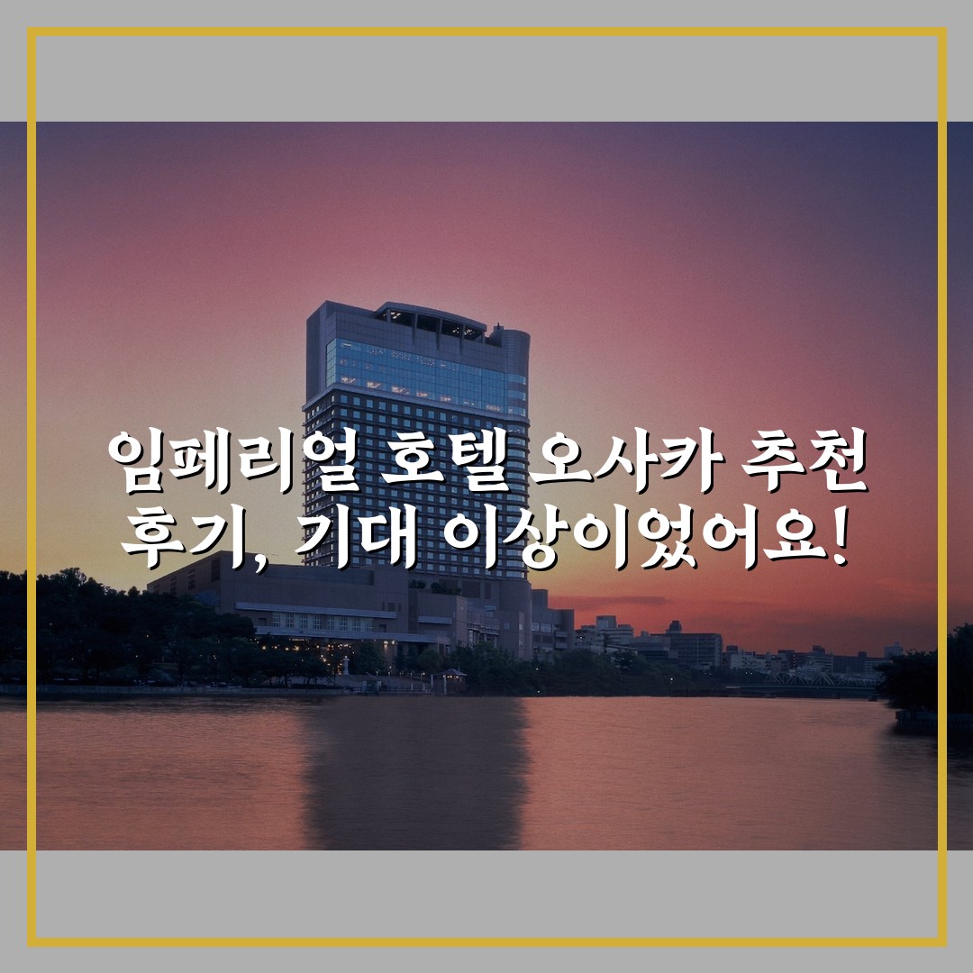 임페리얼 호텔 오사카 추천 후기, 기대 이상이었어요!